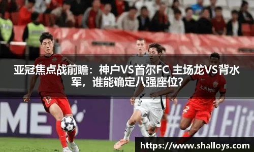 亚冠焦点战前瞻：神户VS首尔FC 主场龙VS背水军，谁能确定八强座位？
